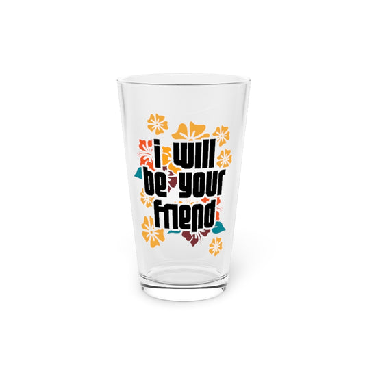 Beer Glass Pint 16oz  Cute I'm Your Friend Bullying Awareness Quote