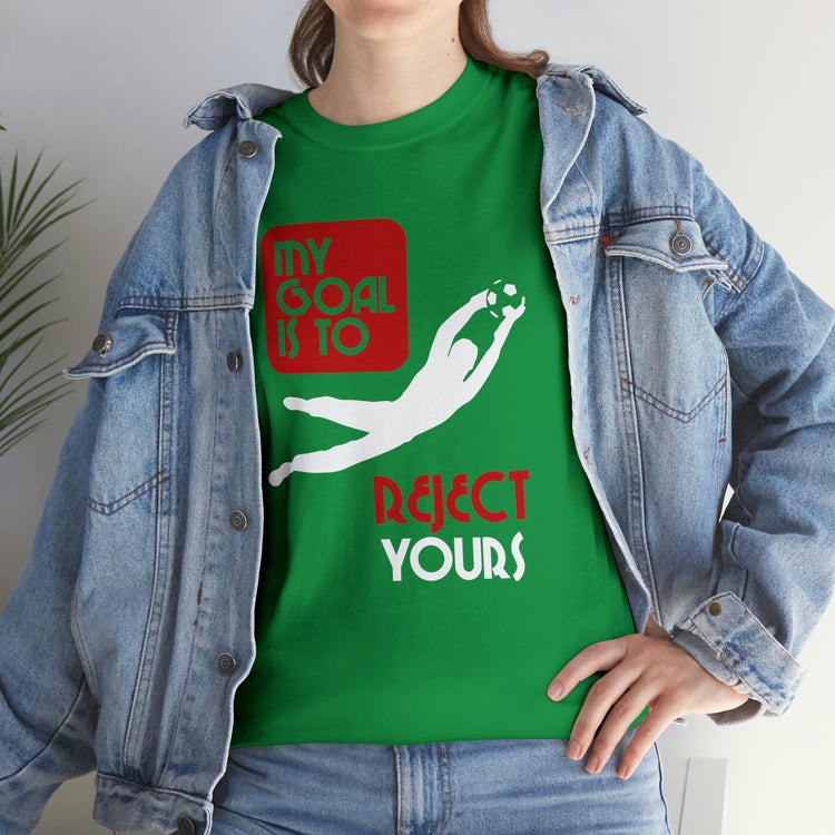 Shirt Funny My Goal Is To Reject Yours Player Tournament  Athletic competition Sports T-Shirt Unisex Heavy Cotton Tee