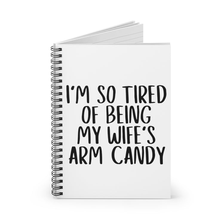 Spiral Notebook  Funny Men Saying So Tired Being Wife Arm Candy Husband Humorous Partners Sarcastic Husband's Sarcasm Puns