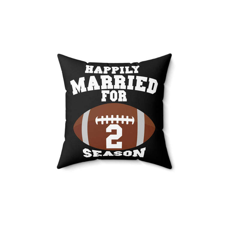 Humorous Happily Married For 2 Seasons Gag Tee Shirt Gift | Funny Football Athlete Sarcastic Men Women T Shirt Spun Polyester Square Pillow