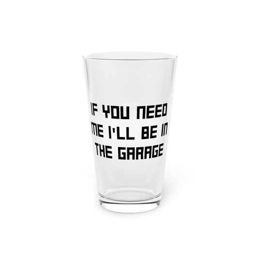 Beer Glass Pint 16oz Funny Sayings If You Need Me I'll be in the Garage Hobby  Novelty Women Mom Father Sarcasm