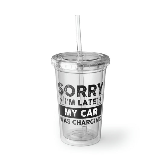 16oz Plastic Cup Hilarious Sayings Sorry I'm Late My Car Was Charging Sarcasm Sassy Novelty Husband Mom Father Wife