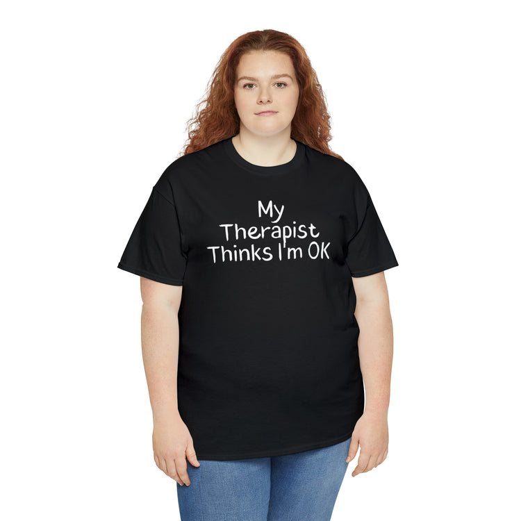 Shirt Funny My Therapist Thinks I'm Ok Psychiatrist Counseling Novelty Mental Stability T-Shirt Unisex Heavy Cotton Tee