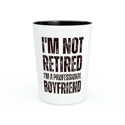 Shot Glass Party Ceramic Tequila Funny Saying I'm Not Retired I'm Professional Boyfriend Sassy  Fun Women Men Sayings