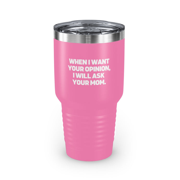 30oz Tumbler Stainless Steel Colors Funny I'll Ask Your Mom's Opinion Sassiest Statements Saying Novelty Asking