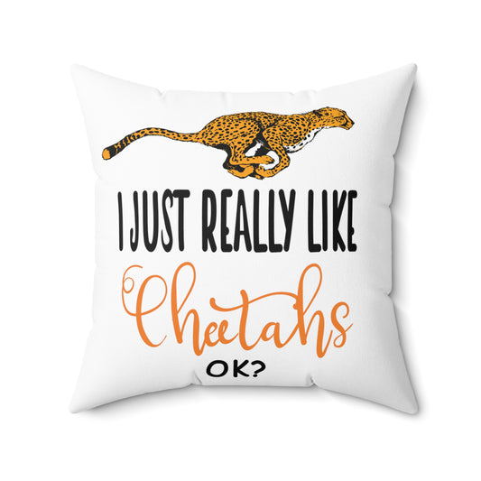 I Just Really Like Cheetahs, Ok!? Funny Men Women Spun Polyester Square Pillow