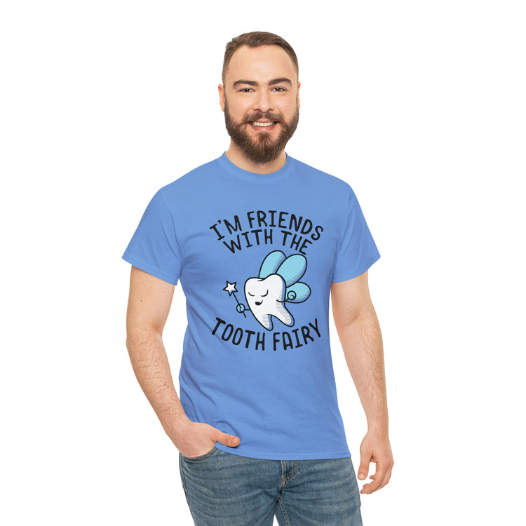 Shit Funny I'm Friends With Tooth Fairy Magic Dentists Encouraging health Dental T-Shirt Unisex Heavy Cotton Tee