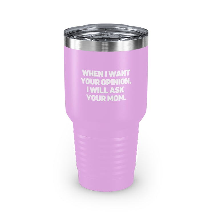 30oz Tumbler Stainless Steel Colors Funny I'll Ask Your Mom's Opinion Sassiest Statements Saying Novelty Asking