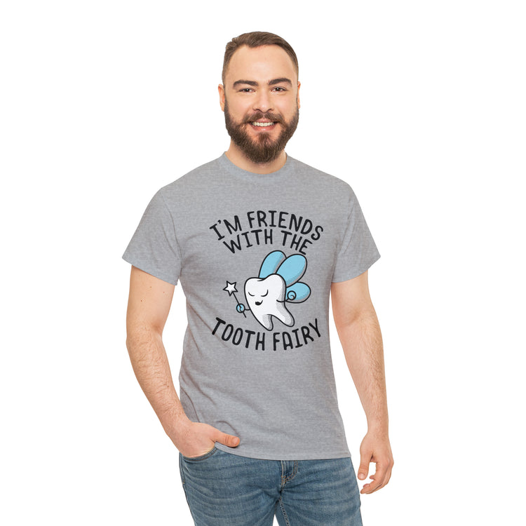 Shit Funny I'm Friends With Tooth Fairy Magic Dentists Encouraging health Dental T-Shirt Unisex Heavy Cotton Tee