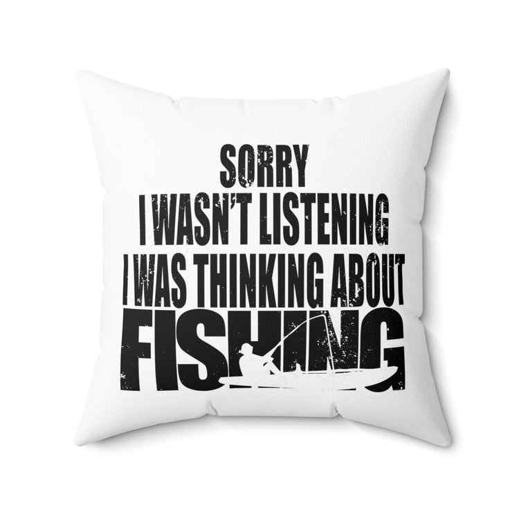 I Wasnt Listening Was Thinking About Fishing Spun Polyester Square Pillow