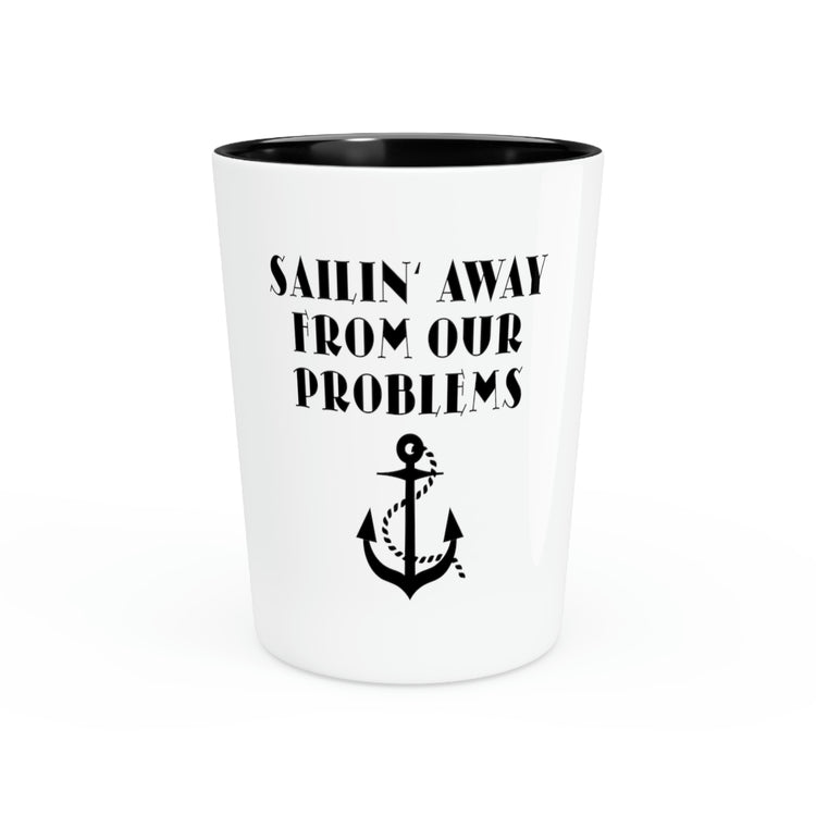 Shot Glass Party Ceramic Tequila Funny Saying Sailing From Our Problems Sports Sailing  Inspiring Women Men Boat