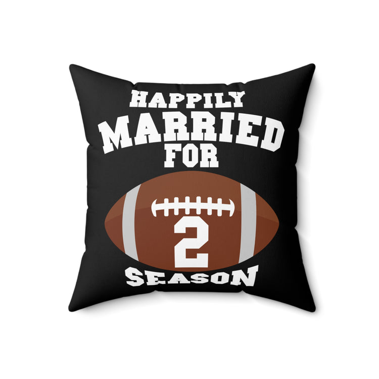 Humorous Happily Married For 2 Seasons Gag Tee Shirt Gift | Funny Football Athlete Sarcastic Men Women T Shirt Spun Polyester Square Pillow