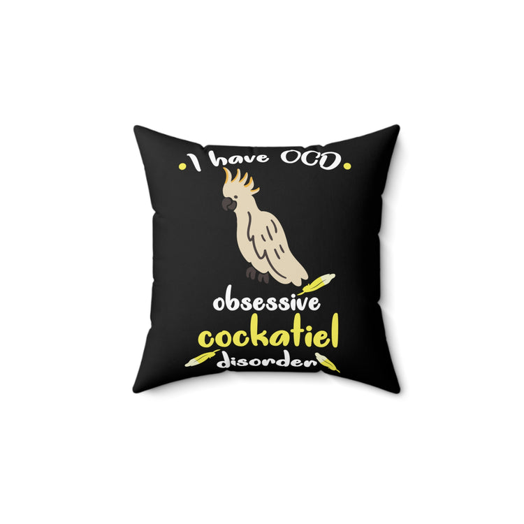 Humorous OCD Cockatiel Birds Enthusiasts Hilarious Ornithologists Sayings Men Women T Shirt Spun Polyester Square Pillow