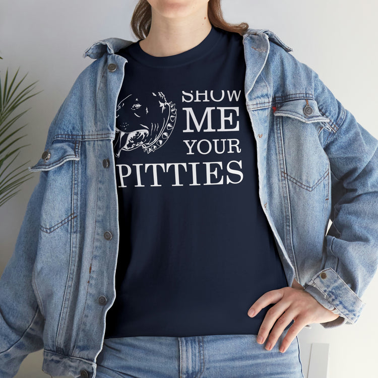 Shirt Show Me Your Pitties Pitbull  Animal rescue Hilarious Fur Dogs Mom Mama Funny  T-Shirt Unisex Heavy Cotton Tee