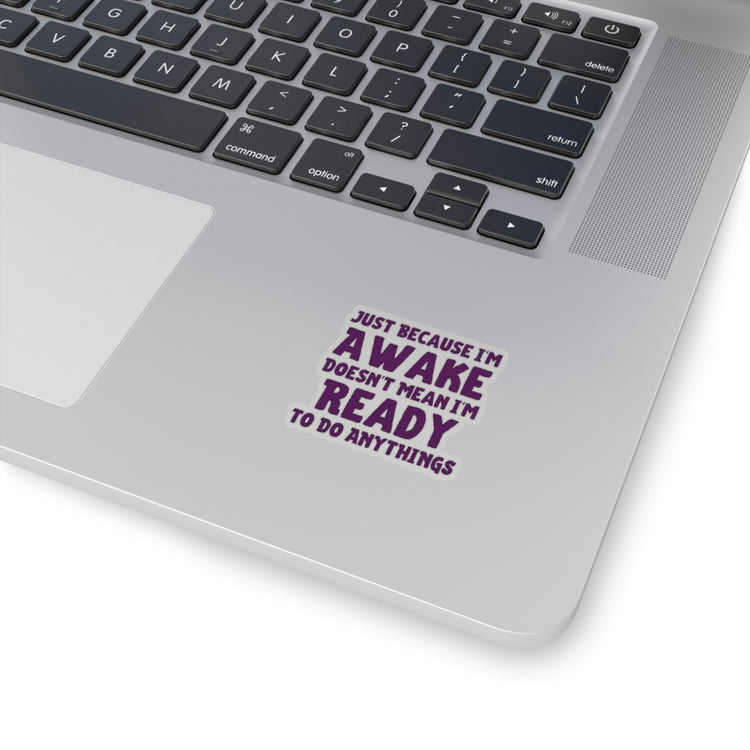 Sticker Decal Funny Saying Just Because I'm Awake Doesn't Mean I'm Ready Novelty Saying Husband Mom Women Wife