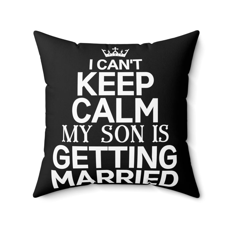 Can't Keep Calm Son's Getting Married Quote Tee Shirt Gift | Humorous Supportive Mommas Pun Men Women T Shirt Spun Polyester Square Pillow