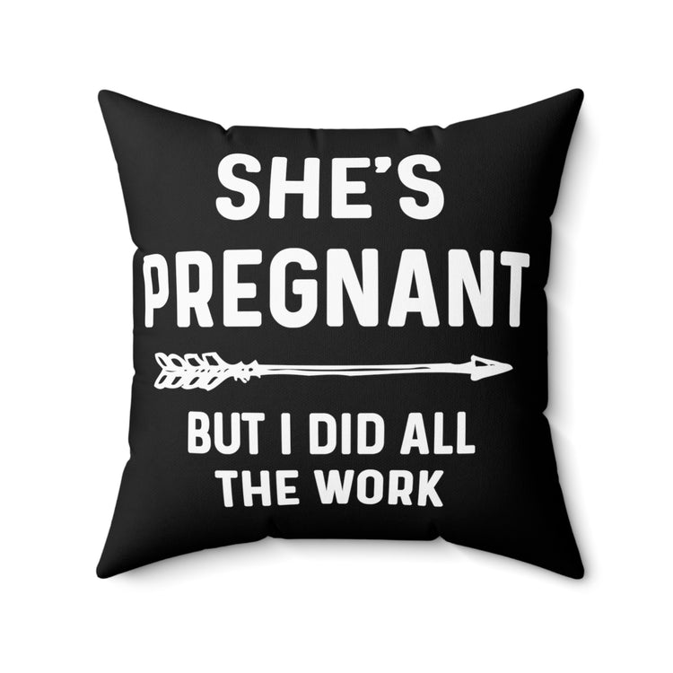 She's Pregnant But I Did All The Work Baby Bump Shirt Spun Polyester Square Pillow