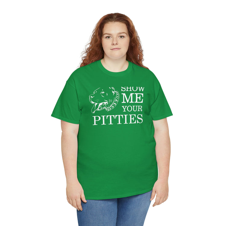 Shirt Show Me Your Pitties Pitbull  Animal rescue Hilarious Fur Dogs Mom Mama Funny  T-Shirt Unisex Heavy Cotton Tee