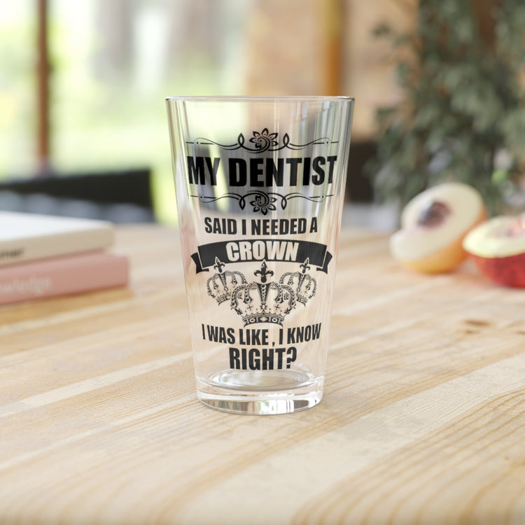 Beer Glass Pint 16oz Hilarious My Dentist Said Needed A Crown Queens Enthusiast Humorous Dental