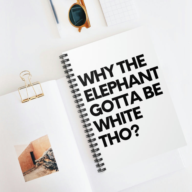 Spiral Notebook Funny Sayings Why The Elephant Gotta Be White Gags Elephants Sarcasm Novelty Women Men Fun Wife