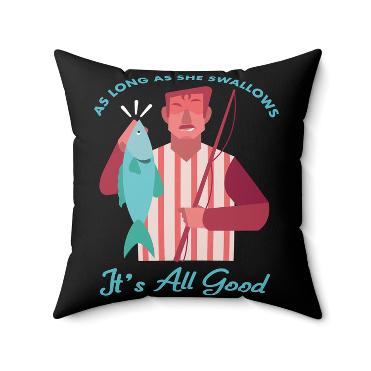 Novelty Fisherman Lake Fishermen  Gift Long As She Swallows Its All Good Fisherman Men Women Spun Polyester Square Pillow