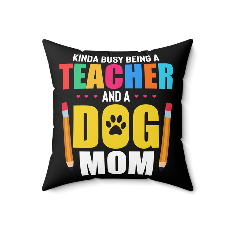 Hilarious Kinda Busy Teacher And A Fur Parent Enthusiast Humorous Puppies Furry Animals Fan Tutoring Lover Spun Polyester Square Pillow