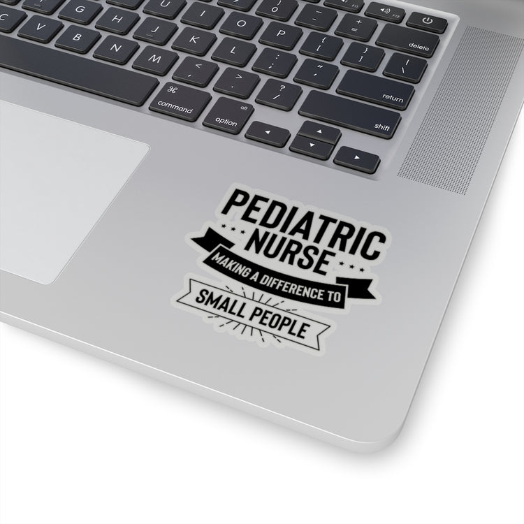 Sticker Decal Hilarious Pediatric Nurse Making A Change To Small People Humorous Medical Stickers For Laptop Car
