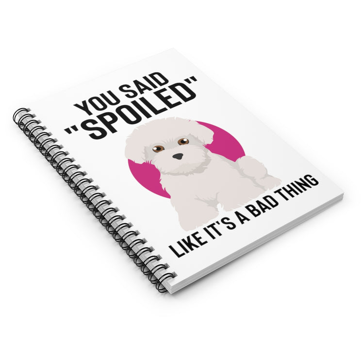 Spiral Notebook   Hilarious Said Spoiled Like A Bad Thing Dog Enthusiast Humorous Fur Parent