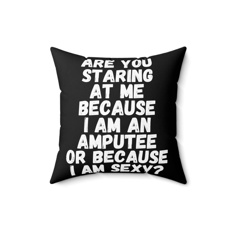 Novelty Staring Because I'm An Amputee Quote Tee Shirt Gift	| Funny Because I'm Sexy Sayings Men Women T Shirt Spun Polyester Square Pillow