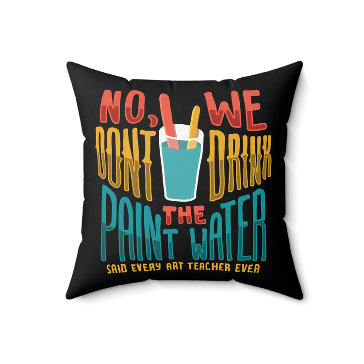 No We Dont Drink The Paint Water Painting Spun Polyester Square Pillow