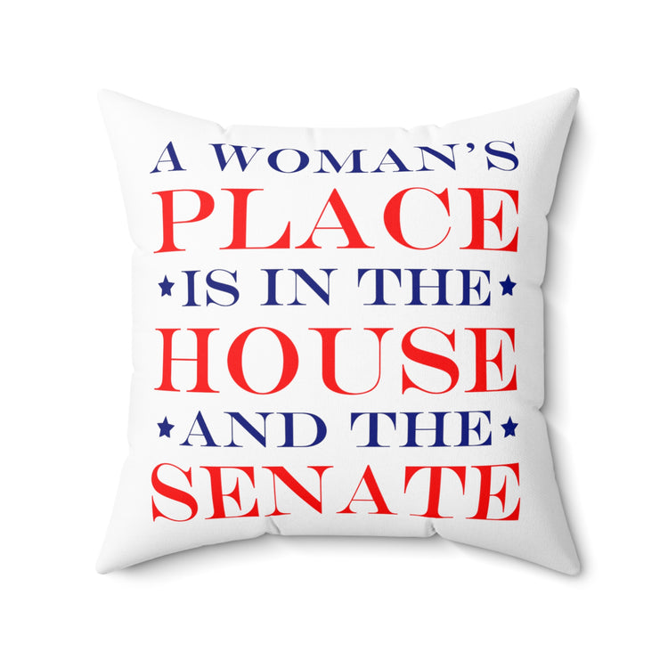 A Woman's Place Is In The House And The Senate Spun Polyester Square Pillow