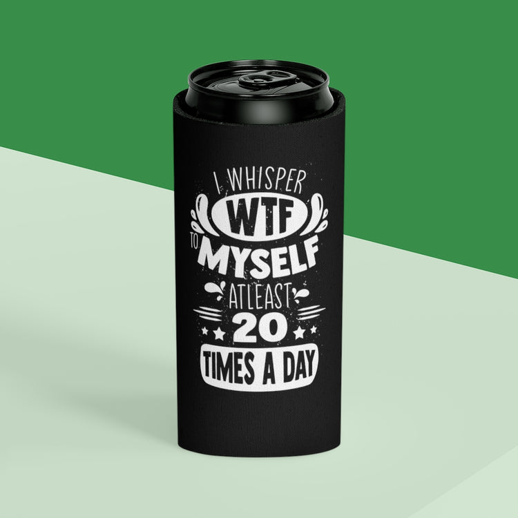 Beer Can Cooler Sleeve Hilarious Whisper To Myself Murmur Mumble Purr Sayings  Novelty Funny Mutter