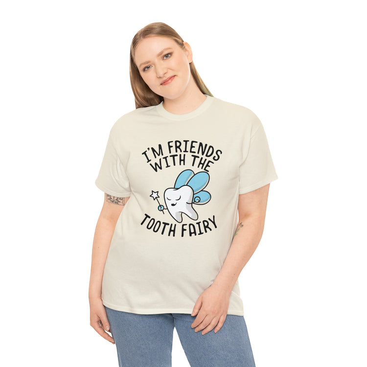 Shit Funny I'm Friends With Tooth Fairy Magic Dentists Encouraging health Dental T-Shirt Unisex Heavy Cotton Tee