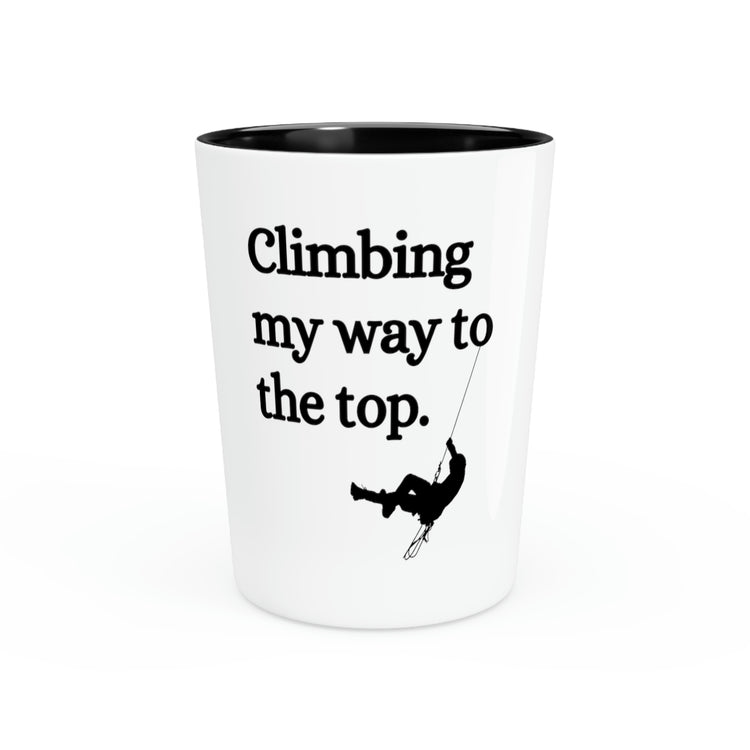 Shot Glass Party Ceramic Tequila Hilarious Climbing my way To The Top Climber Sports Gag Novelty Entrepreneur