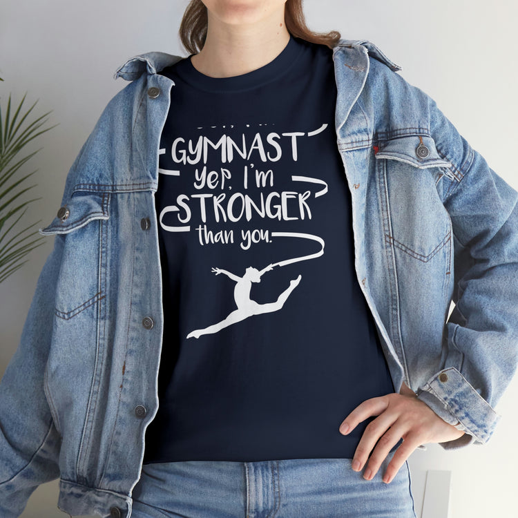 Shirt Funny Yep I'm Gymnast Yep I'm Stronger Than You Fitness Acrobatics Competition  T-shirt Unisex Heavy Cotton Tee