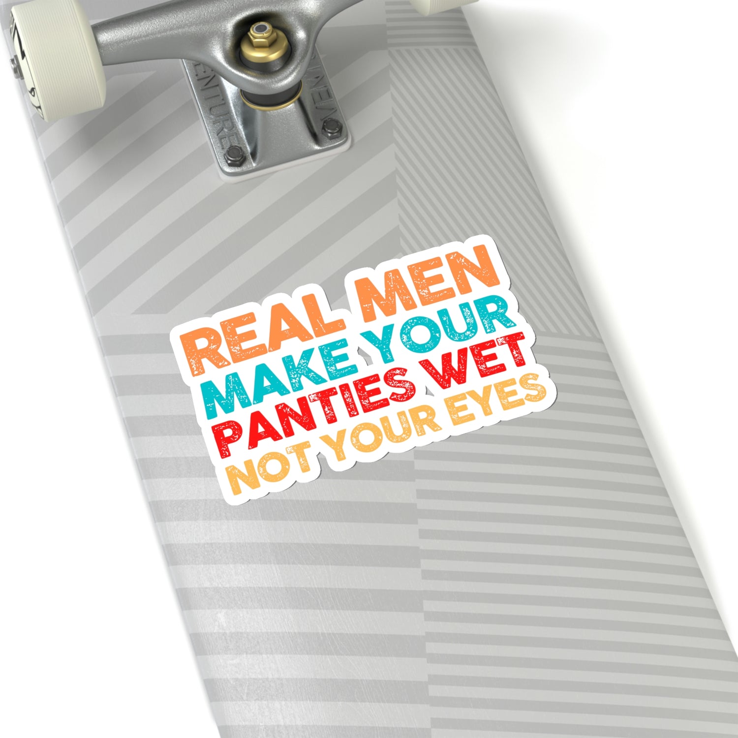 Real Men Make Your Panties Wet Not Your Eyes' Sticker