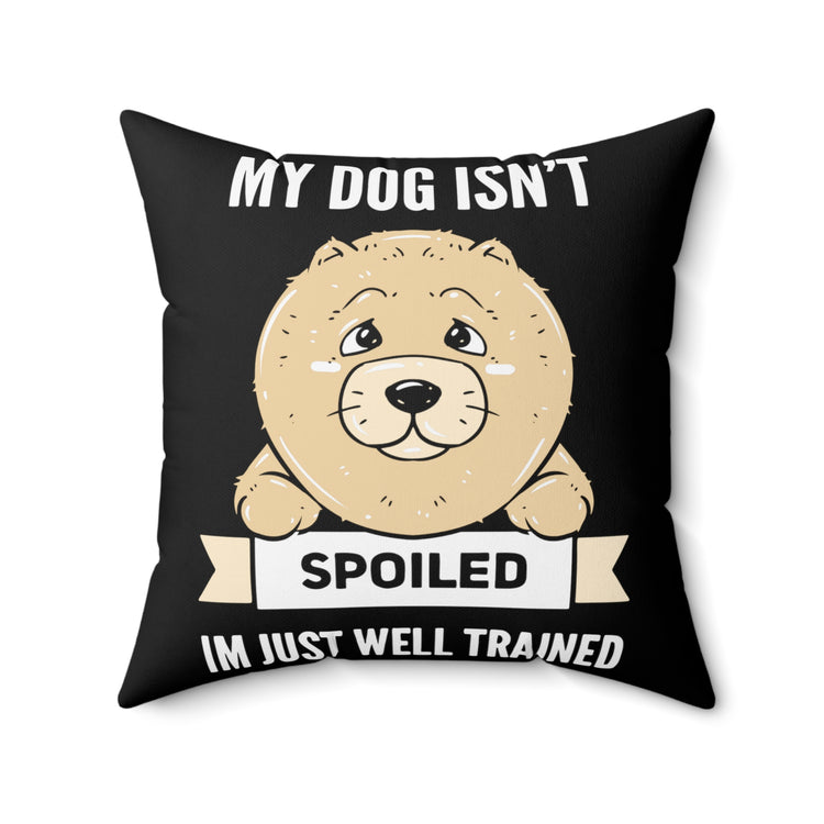 Humorous My Dog's Not Spoiled Just Trained Tee Shirt Gift | Hilarious Doggo Owner Message Men Women T Shirt Spun Polyester Square Pillow