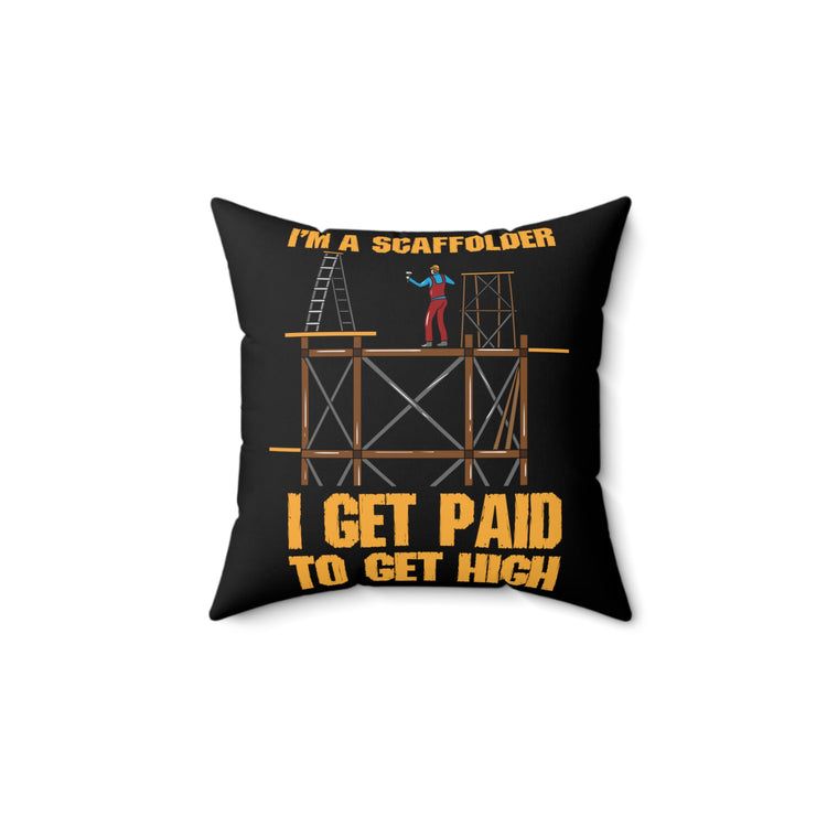 Novelty I'm A Scaffolder I'm Paid To Get High Cute Substructure Decking Saying Men Women T Shirt Spun Polyester Square Pillow