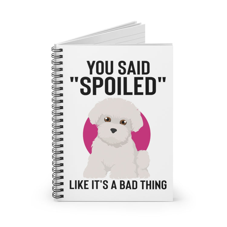 Spiral Notebook   Hilarious Said Spoiled Like A Bad Thing Dog Enthusiast Humorous Fur Parent