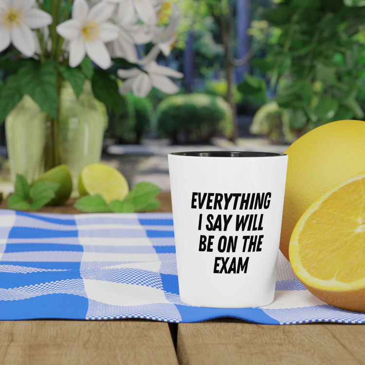 Shot Glass Party Ceramic Tequila Funny Saying Everything Will Be On Exam Men Women School Professors Fathers