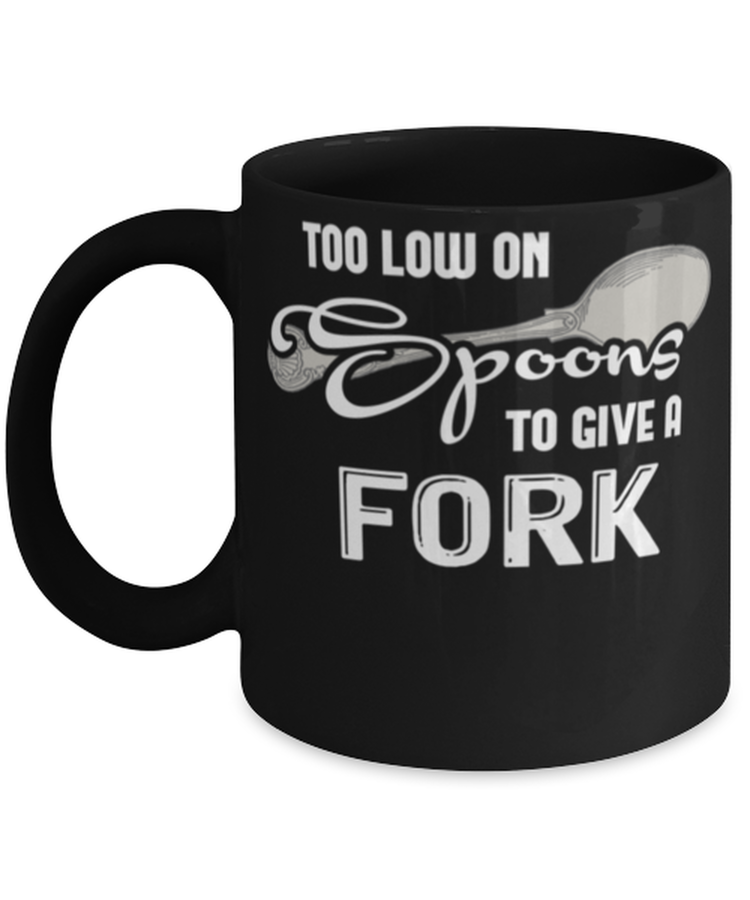 Coffee Mug Funny Too Low On Spoons To Give A Fork Sayings