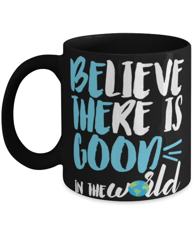 Coffee Mug Funny Believe There Is Good In The World Sayings Humor Inspirational