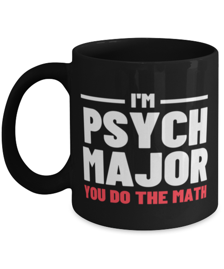 Coffee Mug Funny I'm A Psych Major You Do The Math Psychology  Teacher