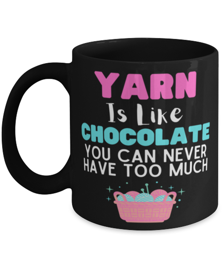 Coffee Mug Funny Yarn Is Like Chocolate You Can Never Have Too Much