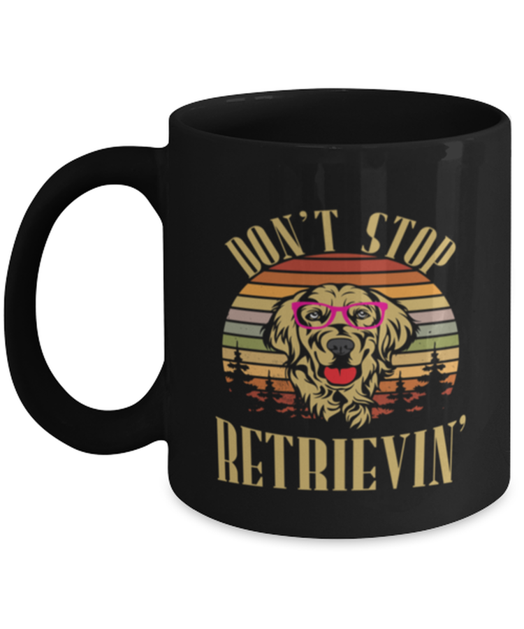 Coffee Mug Funny Don't Stop Retrievin Dogs Doggie Golden Retriver