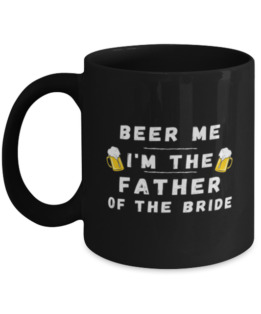 Coffee Mug Funny Beer Me I'm The Father Of The Bride Wedding Sarcasm
