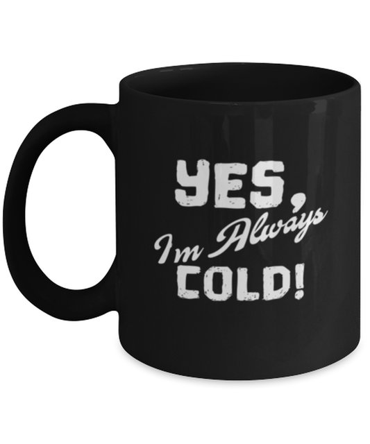 Coffee Mug Funny Yes I'm Always Cold Summer Sayings