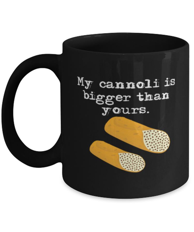 Coffee Mug Funny My Cannoli Is Bigger Than Yours