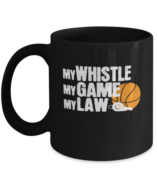 Coffee Mug Funny My Whistle My Game My Law