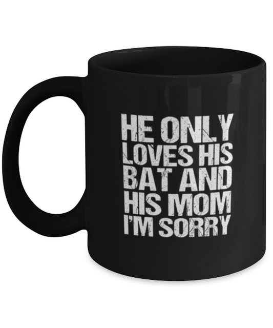 Coffee Mug Funny He Only Loves His Bat And His Mom Im Sorry Softball